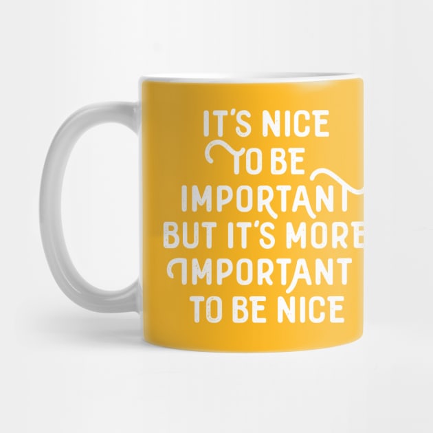 It´s nice to be important, but it´s more important to be nice! (white) by bjornberglund